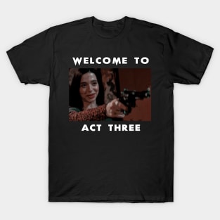 Welcome To Act Three_quot T-Shirt